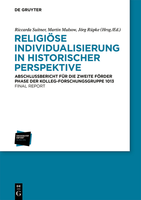 Religiöse Individualisierung in Historischer Perspektive / Religious Individualisation in Historical Perspective: Abschlussbericht Für Die Zweite Förd - Riccarda Suitner