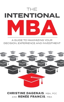 Coperta cărții 'The Intentional MBA: A Guide to Maximizing Your Decision, Experience and Investment - Christine Dagenais'
