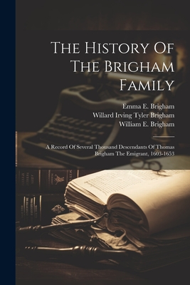 The History Of The Brigham Family: A Record Of Several Thousand Descendants Of Thomas Brigham The Emigrant, 1603-1653 - Willard Irving Tyler 1859-1 Brigham