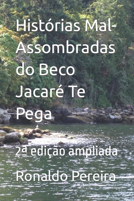 Histórias Mal-Assombradas do Beco Jacaré Te Pega: 2a edição ampliada - Ronaldo Pereira