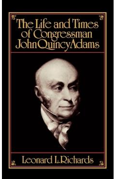 Poza produsului The Life and Times of Congressman John Quincy Adams - Leonard L. Richards