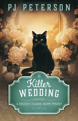 Killer Wedding: A Christie's Flower Shoppe Mystery - Pj Peterson