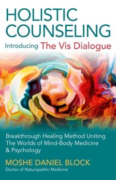 Coperta cărții 'Holistic Counseling - Introducing the VIS Dialogue: Breakthrough Healing Method Uniting the Worlds of Mind-Body'