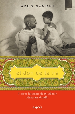 Coperta cărții 'El Don de la IRA / The Gift of Anger: Y Otras Lecciones de Mi Abuelo Mahatma Gandhi / And Other Lessons from My'