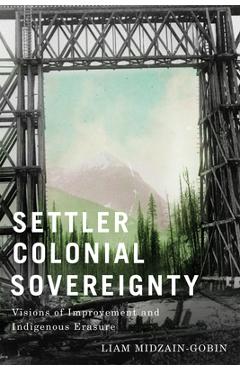 Coperta cărții 'Settler Colonial Sovereignty: Visions of Improvement and Indigenous Erasure - Liam Midzain-gobin'