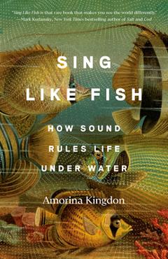Poza produsului Sing Like Fish: How Sound Rules Life Under Water - Amorina Kingdon