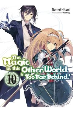 Poza produsului The Magic in This Other World Is Too Far Behind! Volume 10 (Light Novel) - Gamei Hitsuji