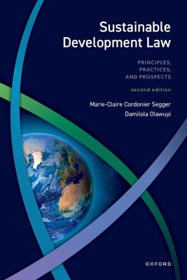 Sustainable Development Law: Principles, Practices, and Prospects - Marie-claire Cordonier Segger