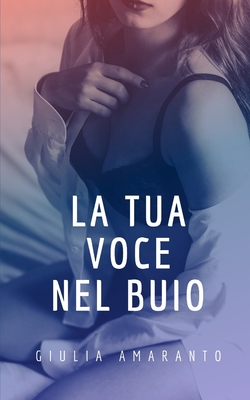 La tua voce nel buio - Giulia Amaranto