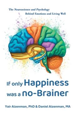 Coperta cărții 'If Only Happiness Was a No-Brainer: The Neuroscience and Psychology Behind Emotions and Living Well - Yair Aizenman'