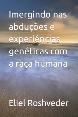 Imergindo nas abduções e experiências genéticas com a raça humana - Eliel Roshveder