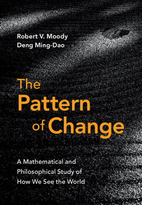 The Pattern of Change: A Mathematical and Philosophical Study of How We See the World - Robert V. Moody