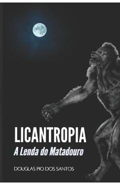 Coperta cărții 'Licantropia: A lenda do Matadouro - Douglas Pio Dos Santos'