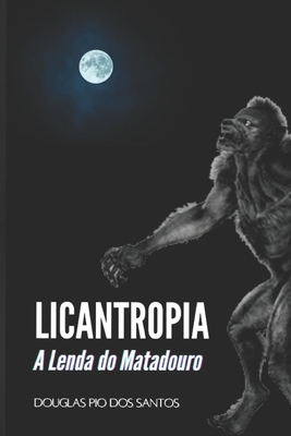 Licantropia: A lenda do Matadouro - Douglas Pio Dos Santos