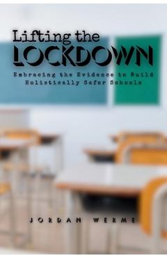 Coperta cărții 'Lifting the Lockdown: Embracing the Evidence to Build Holistically Safer Schools - Jordan E. Werme'