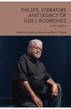 Poza produsului The Life, Literature and Legacy of Luis J. Rodríguez: In the Long Run - Josephine Metcalf