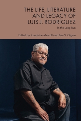 The Life, Literature and Legacy of Luis J. Rodríguez: In the Long Run - Josephine Metcalf