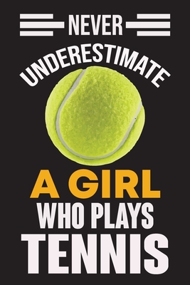 Never Underestimate a Girl Who Plays Tennis: Never Underestimate a Girl Who Plays Tennis, Best Gift for Man and Women - Ataul Haque