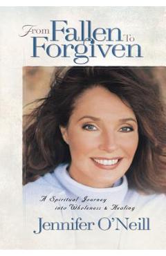 Coperta cărții 'From Fallen to Forgiven: A Spiritual Journey Into Wholeness and Healing - Jennifer O'neill'