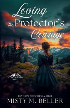 Loving the Protector's Courage - Misty M. Beller