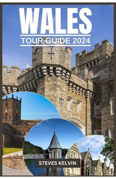 Poza produsului Wales Tour Guide 2024: Welsh Wonders, A Fusion of Tradition, Taste and Timeless Adventure with Expert Guidance. - Steves Kelvin