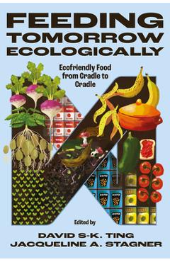 Coperta cărții 'Feeding Tomorrow Ecologically: Ecofriendly Food from Cradle to Cradle - David S-k Ting'