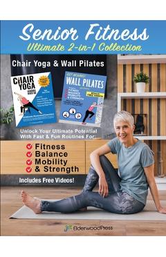 Coperta cărții 'Senior Fitness Ultimate 2-in-1 Collection-Chair Yoga & Wall Pilates: Unlock Your Ultimate Potential With Fast & Fun'