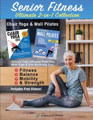 Coperta cărții 'Senior Fitness Ultimate 2-in-1 Collection-Chair Yoga & Wall Pilates: Unlock Your Ultimate Potential With Fast & Fun'