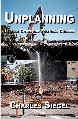 Unplanning: Livable Cities and Political Choices - Charles Siegel