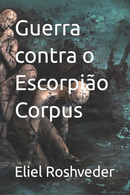 Guerra contra o Escorpião Corpus - Eliel Roshveder