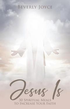 Poza produsului Jesus Is: 30 Spiritual Meals to Increase Your Faith - Beverly Joyce