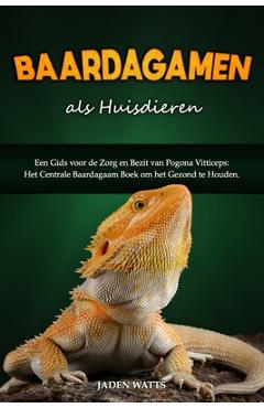 Coperta cărții 'Baardagamen ALS Huisdieren: Een Gids Voor de Zorg En Bezit Van Pogona Vitticeps: Het Centrale Baardagaam Boek Om Het'