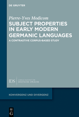 Subject Properties in Early Modern Germanic Languages: A Contrastive Corpus-Based Study - Pierre-yves Modicom