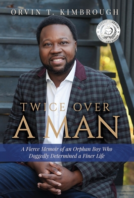 Twice Over a Man: A Fierce Memoir of an Orphan Boy Who Doggedly Determined a Finer Life - Orvin T. Kimbrough
