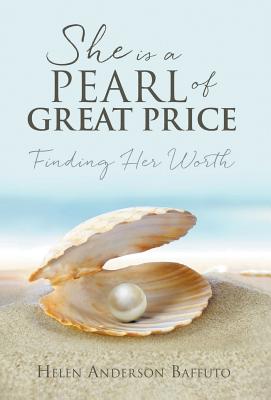 She is a Pearl of Great Price: Finding Her Worth - Helen Anderson Baffuto