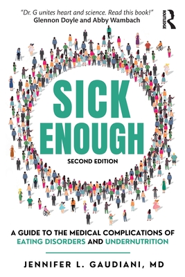 Sick Enough: A Guide to the Medical Complications of Eating Disorders and Undernutrition - Jennifer L. Gaudiani
