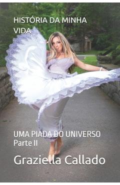 Poza produsului História Da Minha Vida: UMA PIADA DO UNIVERSO Parte II - Graziella Callado