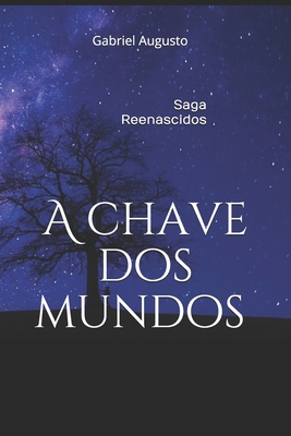 A Chave dos Mundos: saga reenascidos - Gabriel Augusto Almeida