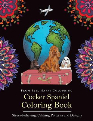 Coperta cărții 'Cocker Spaniel Coloring Book: Fun Cocker Spaniel Coloring Book for Adults and Kids 10+ -'