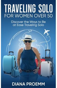 Coperta cărții 'Traveling Solo for Women Over 50: Discover the ways to be at ease traveling solo - Diana Proemm'