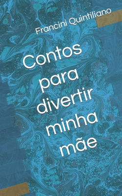 Contos para divertir minha mãe - Francini Pino Quintiliano