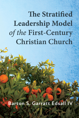 The Stratified Leadership Model of the First-Century Christian Church - Barton S. Garratt Edsall