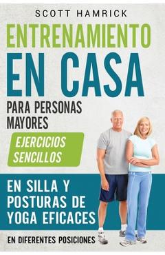 Poza produsului Entrenamiento en casa para personas mayores: Ejercicios sencillos en silla y posturas de yoga eficaces en diferentes posiciones - Scott Hamrick