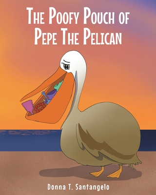 The Poofy Pouch of Pepe the Pelican - Donna T. Santangelo