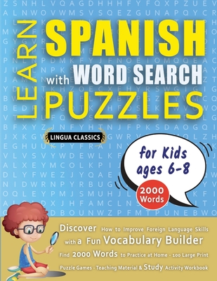 LEARN SPANISH WITH WORD SEARCH PUZZLES FOR KIDS 6 - 8 - Discover How to Improve Foreign Language Skills with a Fun Vocabulary Builder. Find 2000 Words - 