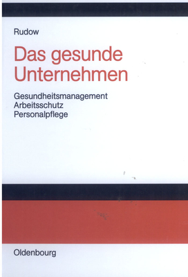 Das Gesunde Unternehmen: Gesundheitsmanagement, Arbeitsschutz Und Personalpflege in Organisationen - Bernd Rudow