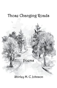 Coperta cărții 'These Changing Roads: Poems - Shirley M. C. Johnson'