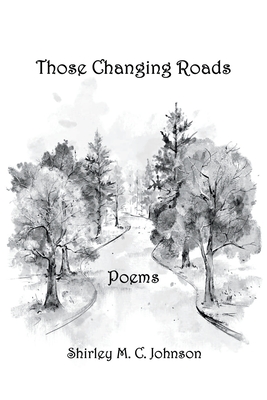 These Changing Roads: Poems - Shirley M. C. Johnson