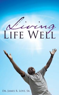 Living Life Well - James R. Love