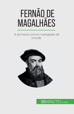 Fernão de Magalhães: A primeira circum-navegação do mundo - Romain Parmentier